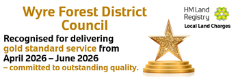logo of HM Registry and Local Land Charges with a gold star award. The following text is also included Wyre Forest District Council recognised for delivering gold standard service from April 2026 to June 2026 - committed to outstanding quality.